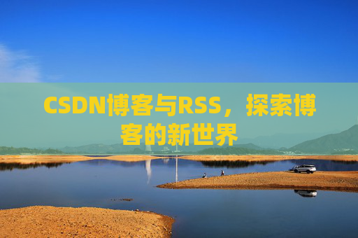 CSDN博客与RSS，探索博客的新世界